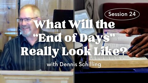 What Will the “End of Days” Really Look Like? — Session 24