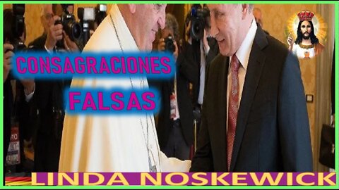 CONSAGRACIONES FALSAS - MENSAJE DE JESUCRISTO REY A LYNDA NOSKEWICKS