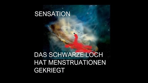 DAS SCHWARZE LOCH HAT MENSTRUATIONEN GEKRIEGT