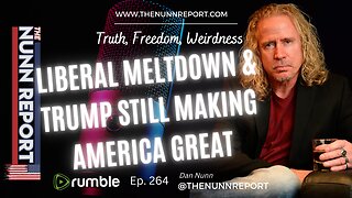 Ep 264 Liberal Meltdown & Trump Still Making America Great | The Nunn Report w/ Dan Nunn