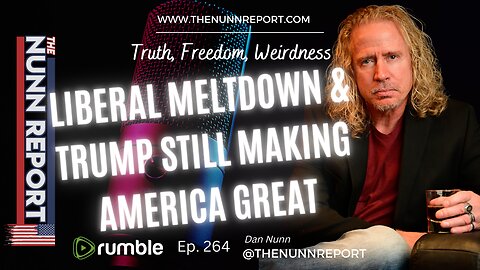 Ep 264 Liberal Meltdown & Trump Still Making America Great | The Nunn Report w/ Dan Nunn