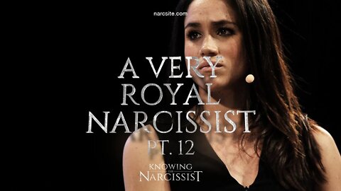 Meghan Markle - A Very Royal Narcissist : Part 12