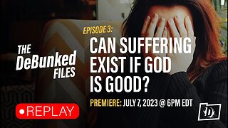 Can Suffering Exist if God is Good? | The DeBunked Files: Episode 3