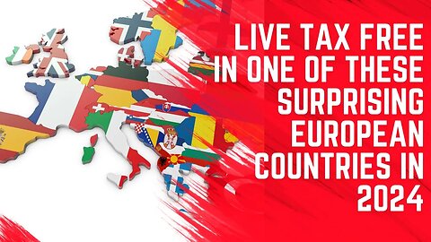 Live Tax Free in One of These Surprising European Countries in 2024