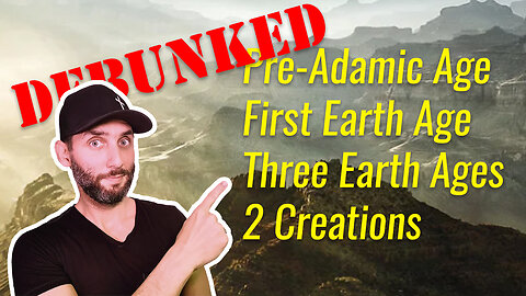 DEBUNKING Pre-Adamic Age, First Earth Age, 3 Earth Ages, 2 Creations!