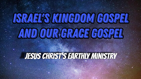 Israel's Kingdom Gospel and Our Grace Gospel Part 3