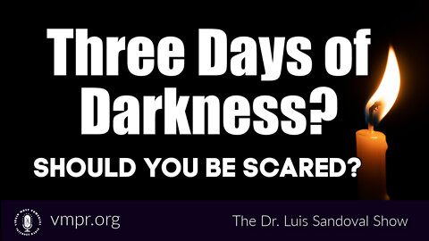 03 Feb 22, The Dr. Luis Sandoval Show: Three Days of Darkness? Should You Be Scared?