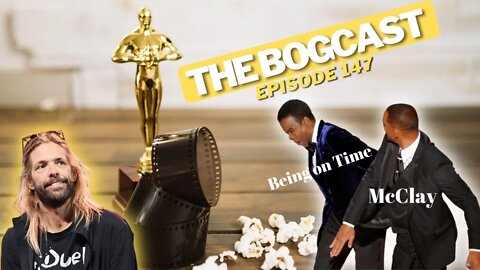 Bogcast Ep147: The Will Smith/Chris Rock Slap, R.I.P. Taylor Hawkins, plus MUCH more...