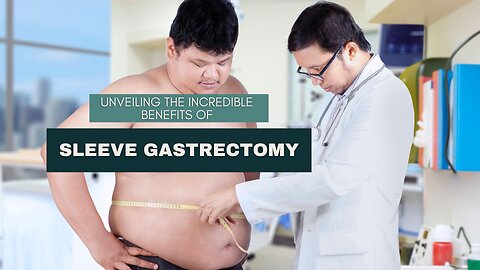 Unveiling the Incredible Benefits of Sleeve Gastrectomy
