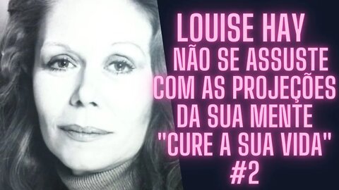 Louise Hay - Meditação Guiada - Não Se Assuste Com as Projeções da Sua Mente "Cure A Sua Vida" #2.