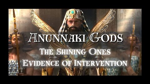 Anunnaki Gods - The Shining Ones - Strange Origins, Purpose and Evidence of Intervention