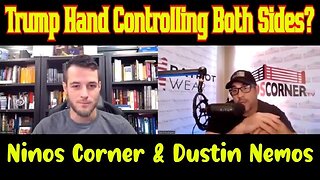 Ninos Corner & Dustin Nemos - Trump Hand Controlling Both Sides?