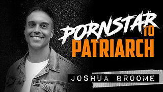 JOSHUA BROOME | From Pornstar to Patriarch