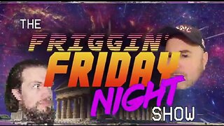 The Friggin' Friday Night Show! - Fri 9:00 PM ET -