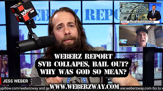 WEBERZ REPORT - SVB COLLAPES, BAIL OUT? WHY WAS GOD SO MEAN?