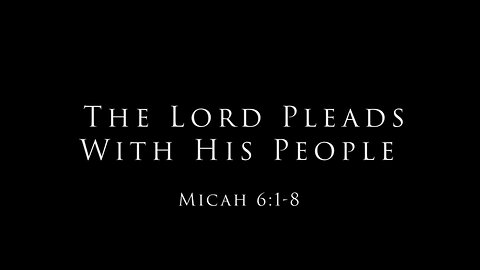 The Lord Pleads With His People: Micah 6:1-8