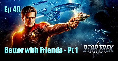 Star Trek Online - FED - Ep 49: Better with Friends - Pt 1