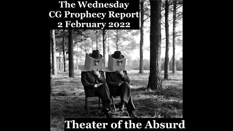 The CG Midweek Prophecy Report (2 February 2022) - Theater of the Absurd