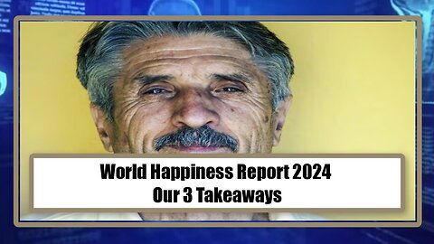 World Happiness Report 2024 - Our 3 Takeaways