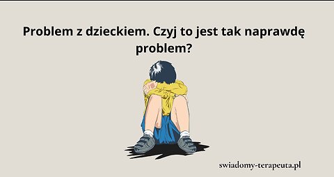 Problem z dzieckiem. Czyj to jest tak naprawdę problem?