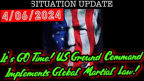 Situation Update 4.06.24 - It's GO Time! US Ground Command Implements Global Martial Law!