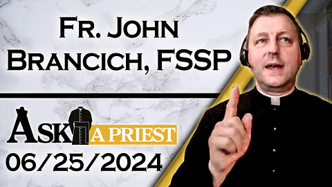 Ask A Priest Live with Fr. John Brancich, FSSP - 6/25/24