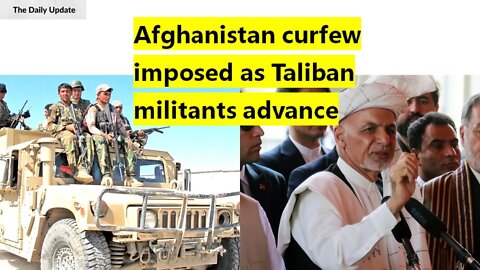 Afghanistan curfew imposed as Taliban militants advance | The Daily Update