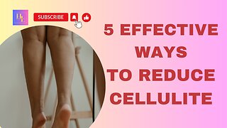 Say Goodbye to Cellulite: 5 Effective Ways to Reduce It!