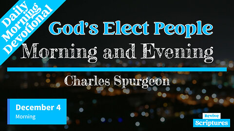 December 4 Morning Devotional | God's Elect People | Morning and Evening by Charles Spurgeon
