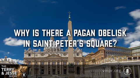 30 Dec 22, The Terry & Jesse Show: Why Is There a Pagan Obelisk in Saint Peter's Square?