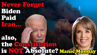 Never Forget Biden Paid Iran, also the Constitution is NOT Absolute? Manic Monday