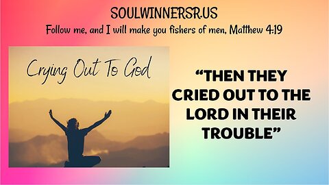 "THEN THEY CRIED OUT TO THE LORD IN THEIR TROUBLE"