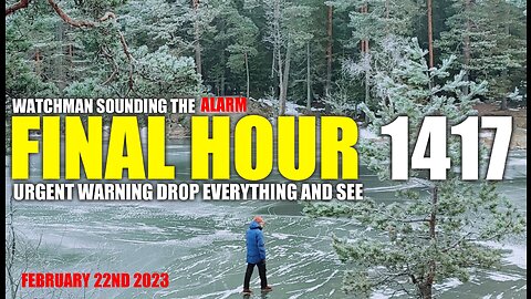 FINAL HOUR 1417 - URGENT WARNING DROP EVERYTHING AND SEE - WATCHMAN SOUNDING THE ALARM