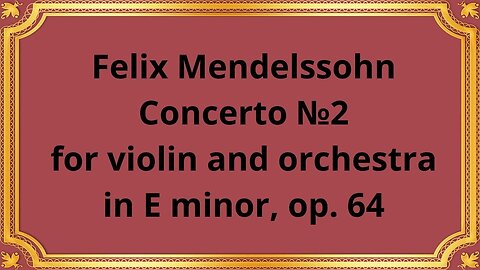Felix Mendelssohn Concerto №2 for violin and orchestra in E minor, op.64