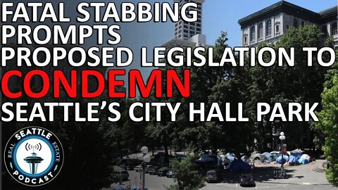 Fatal stabbing prompts proposed legislation to condemn Seattle’s City Hall Park