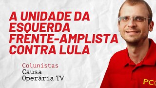 A unidade da esquerda frente-amplista contra Lula - Colunistas da COTV | Henrique Áreas