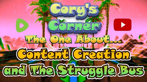 Cory's Corner: The One About Content Creation and The Struggle Bus