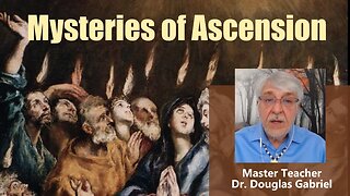 The mysteries of ASCENSION explained by Dr. Douglas Gabriel May 31, 2023