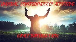 Unusual Consequences Accessing Grace Through Faith.