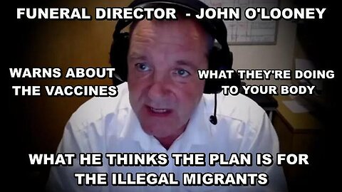 FUNERAL DIRECTOR JOHN O'LOONEY WARNS AGAINST VACCINES AND THE PLAN FOR ILLEGALS CROSSING THE BORDER