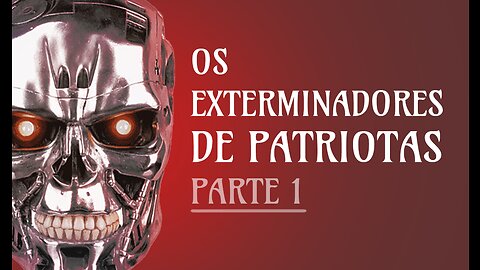 Os exterminadores de patriotas - parte 1