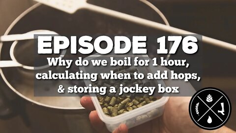 Why do we boil for 1 hour, calculating when to add hops, & storing a jockey box -- Ep. 176