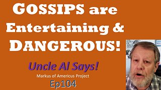 GOSSIPS are entertaining and DANGEROUS! - Uncle Al Says! ep104