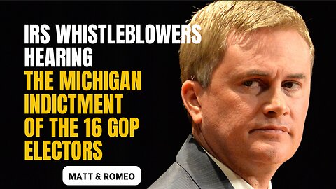 IRS Whistleblowers Hearing | The Michigan Indictment of the 16 GOP Electors