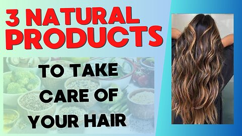 3 NATURAL PRODUCTS TO TAKE CARE OF YOUR HAIR