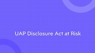 UAP Disclosure Act at Risk