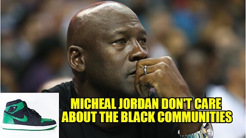 MICHEAL JORDAN DO NOT CARE ABOUT THE BLACK PEOPLE OR THE COMMUNITIES