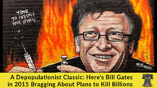 A Depopulationist Classic: Here's Bill Gates in 2015 Bragging About Plans to Kill Billions