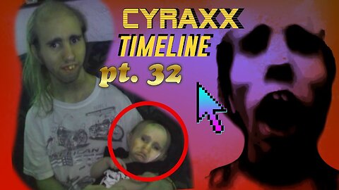 Cyraxx Timeline part 32
