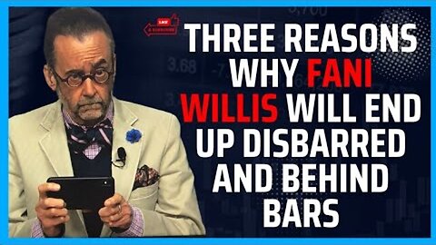 THREE REASONS WHY FANI WILLIS WILL END UP DISBARRED AND BEHIND BARS